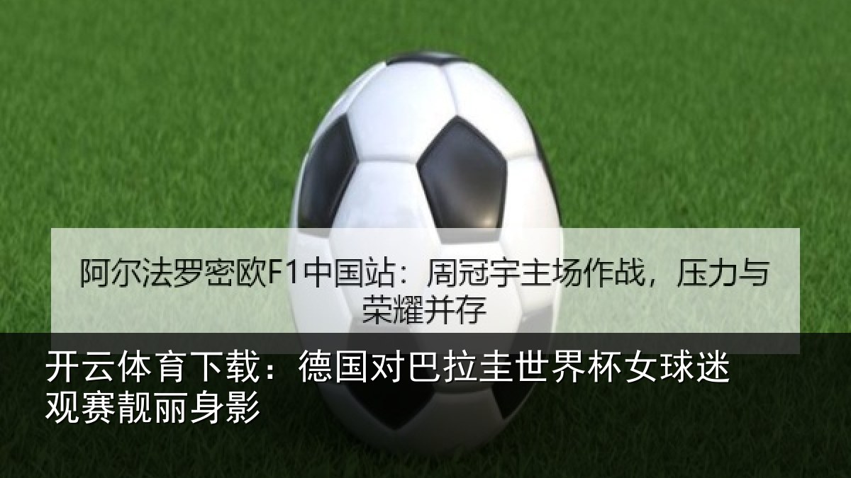 开云体育下载：德国对巴拉圭世界杯女球迷观赛靓丽身影