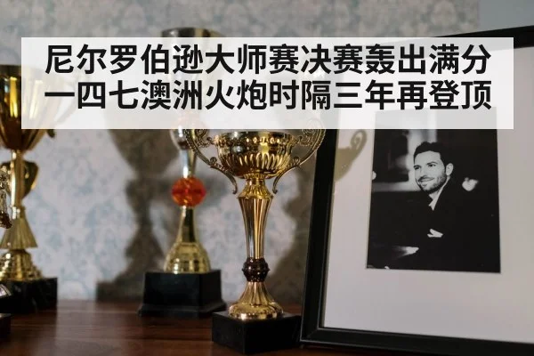 尼尔罗伯逊大师赛决赛轰出满分一四七澳洲火炮时隔三年再登顶